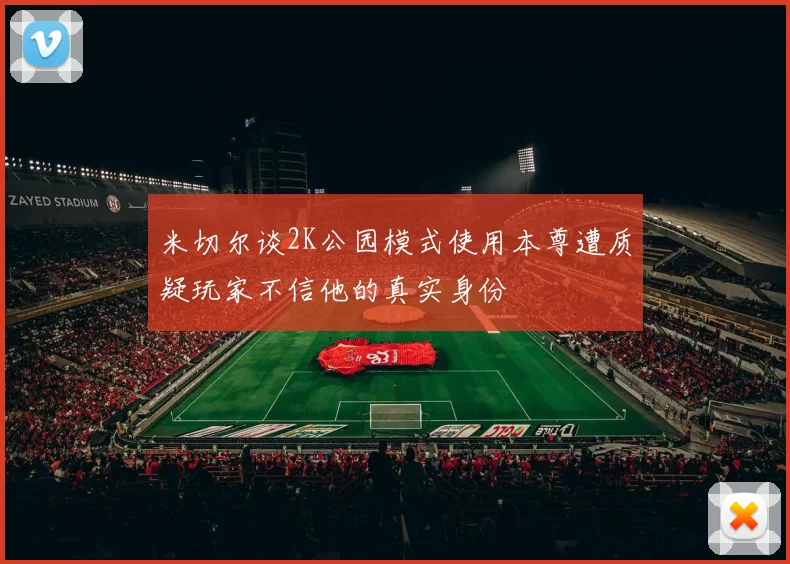 米切尔谈2K公园模式使用本尊遭质疑玩家不信他的真实身份