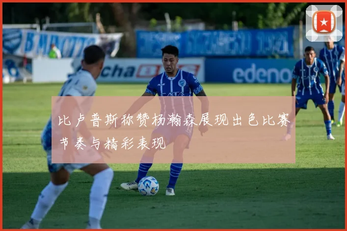 比卢普斯称赞杨瀚森展现出色比赛节奏与精彩表现