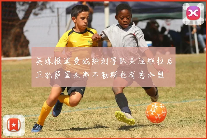 英媒报道曼城热刺等队关注维拉后卫孔萨国米那不勒斯也有意加盟
