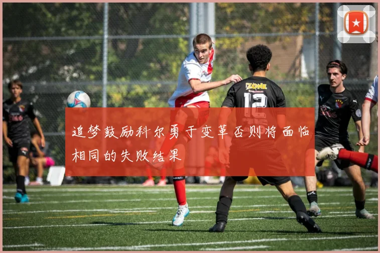 追梦鼓励科尔勇于变革否则将面临相同的失败结果