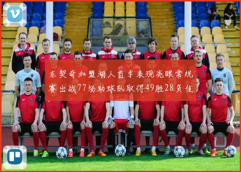 东契奇加盟湖人首季表现亮眼常规赛出战77场助球队取得49胜28负佳绩