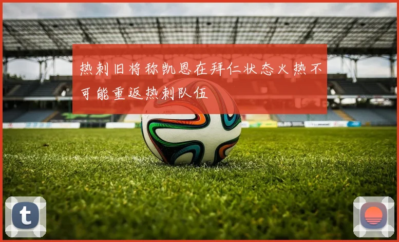 热刺旧将称凯恩在拜仁状态火热不可能重返热刺队伍